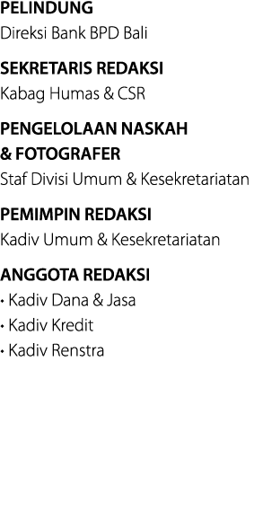 PELINDUNG Direksi Bank BPD Bali SEKRETARIS REDAKSI Kabag Humas & CSR PENGELOLAAN NASKAH & FOTOGRAFER Staf Divisi Umum...