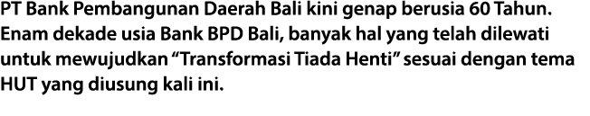 PT Bank Pembangunan Daerah Bali kini genap berusia 60 Tahun. Enam dekade usia Bank BPD Bali, banyak hal yang telah di...