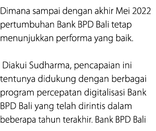 Dimana sampai dengan akhir Mei 2022 pertumbuhan Bank BPD Bali tetap menunjukkan performa yang baik. Diakui Sudharma, ...