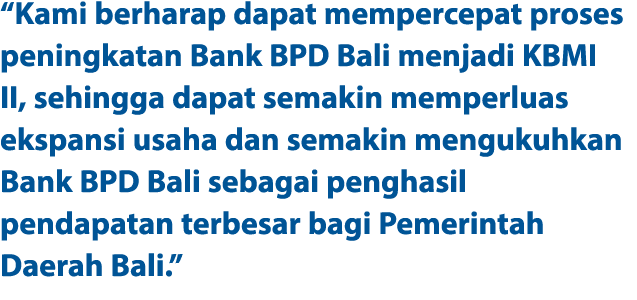 “Kami berharap dapat mempercepat proses peningkatan Bank BPD Bali menjadi KBMI II, sehingga dapat semakin memperluas ...