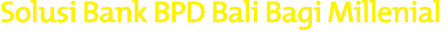 Solusi Bank BPD Bali Bagi Millenial