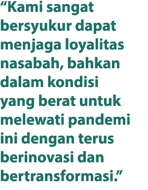 “Kami sangat bersyukur dapat menjaga loyalitas nasabah, bahkan dalam kondisi yang berat untuk melewati pandemi ini de...