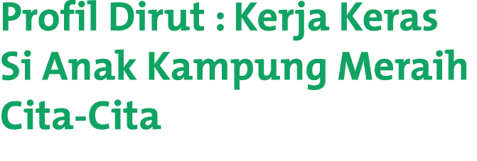 Profil Dirut : Kerja Keras Si Anak Kampung Meraih Cita Cita