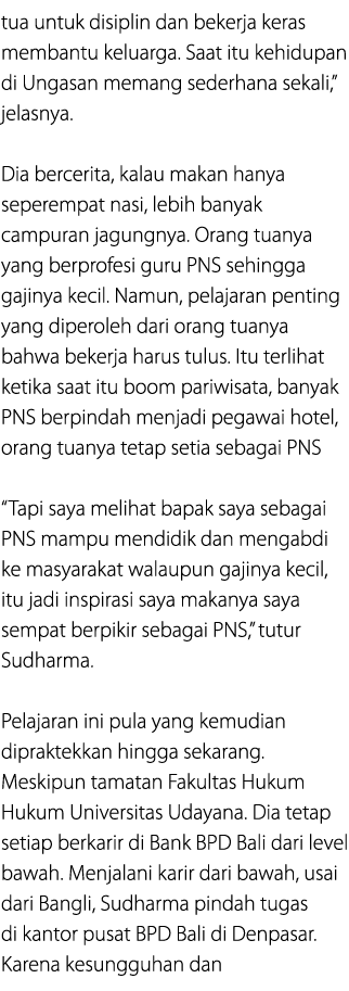 tua untuk disiplin dan bekerja keras membantu keluarga. Saat itu kehidupan di Ungasan memang sederhana sekali,” jelas...