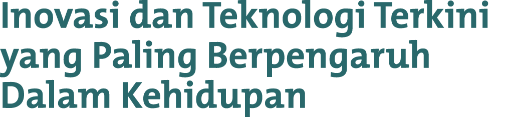 Inovasi dan Teknologi Terkini yang Paling Berpengaruh Dalam Kehidupan
