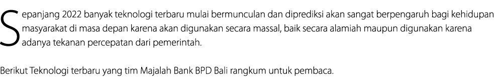 Sepanjang 2022 banyak teknologi terbaru mulai bermunculan dan diprediksi akan sangat berpengaruh bagi kehidupan masya...