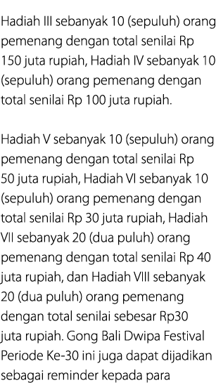 Hadiah III sebanyak 10 (sepuluh) orang pemenang dengan total senilai Rp 150 juta rupiah, Hadiah IV sebanyak 10 (sepul...