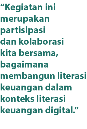 “Kegiatan ini merupakan partisipasi dan kolaborasi kita bersama, bagaimana membangun literasi keuangan dalam konteks ...