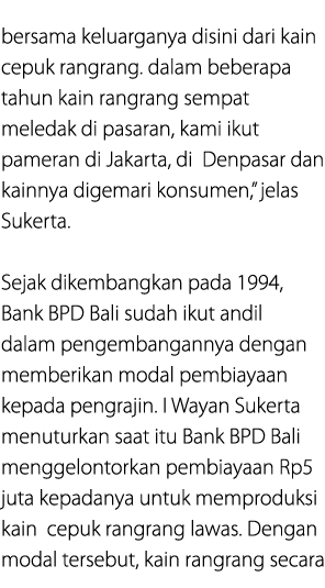 bersama keluarganya disini dari kain cepuk rangrang. dalam beberapa tahun kain rangrang sempat meledak di pasaran, ka...