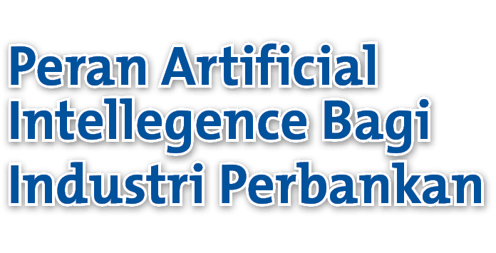 Peran Artificial Intellegence Bagi Industri Perbankan 