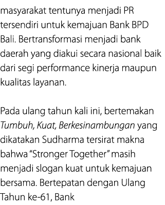masyarakat tentunya menjadi PR tersendiri untuk kemajuan Bank BPD Bali. Bertransformasi menjadi bank daerah yang diak...