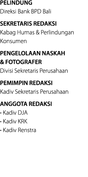 PELINDUNG Direksi Bank BPD Bali SEKRETARIS REDAKSI Kabag Humas & Perlindungan Konsumen PENGELOLAAN NASKAH & FOTOGRAFE...