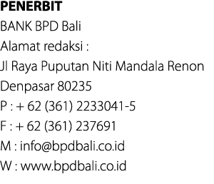 PENERBIT BANK BPD Bali Alamat redaksi : Jl Raya Puputan Niti Mandala Renon Denpasar 80235 P : + 62 (361) 2233041 5 F ...
