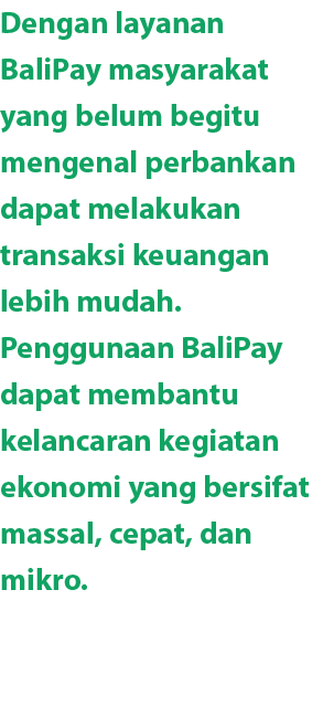 Dengan layanan BaliPay masyarakat yang belum begitu mengenal perbankan dapat melakukan transaksi keuangan lebih mudah...