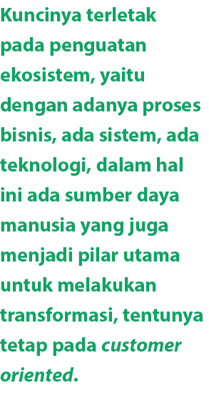 Kuncinya terletak pada penguatan ekosistem, yaitu dengan adanya proses bisnis, ada sistem, ada teknologi, dalam hal i...