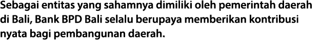 Sebagai entitas yang sahamnya dimiliki oleh pemerintah daerah di Bali, Bank BPD Bali selalu berupaya memberikan kontr...