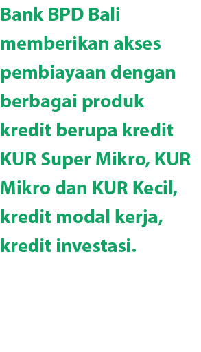 Bank BPD Bali memberikan akses pembiayaan dengan berbagai produk kredit berupa kredit KUR Super Mikro, KUR Mikro dan ...