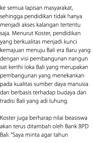 ke semua lapisan masyarakat, sehingga pendidikan tidak hanya menjadi akses kalangan tertentu saja. Menurut Koster, pe...