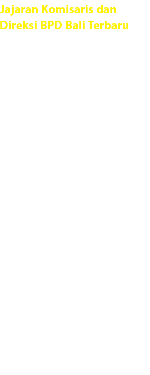 Jajaran Komisaris dan Direksi BPD Bali Terbaru Komisaris Komisaris Non Independen : Wisnu Bawa Temaja Komisaris Non I...