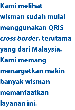 Kami melihat wisman sudah mulai menggunakan QRIS cross border, terutama yang dari Malaysia. Kami memang menargetkan m...