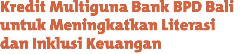 Kredit Multiguna Bank BPD Bali untuk Meningkatkan Literasi dan Inklusi Keuangan