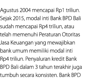 Agustus 2004 mencapai Rp1 triliun. Sejak 2015, modal inti Bank BPD Bali sudah mencapai Rp4 triliun, atau telah memenu...
