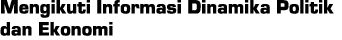 Mengikuti Informasi Dinamika Politik dan Ekonomi